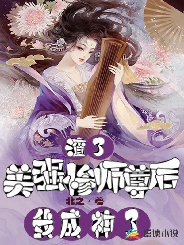 渣了美强惨师尊后，我成神了北之