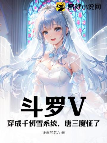 斗罗V：穿成千仞雪系统，唐三魔怔了正直的老六