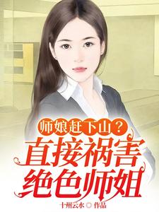 师娘赶下山？直接祸害绝色师姐十州云水