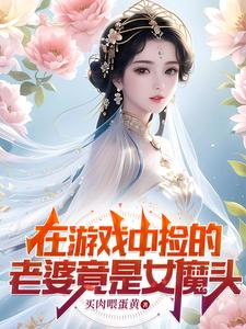 在游戏中捡的老婆竟是女魔头买肉喂蛋黄